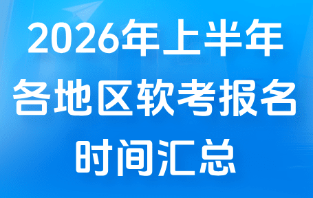 2026年上半年各地区软考报名时间汇总-软考梦工厂